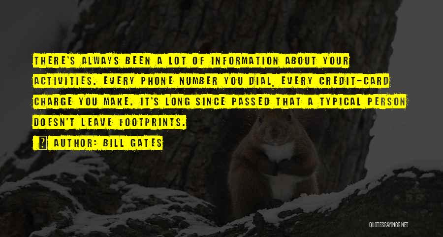 Bill Gates Quotes: There's Always Been A Lot Of Information About Your Activities. Every Phone Number You Dial, Every Credit-card Charge You Make.