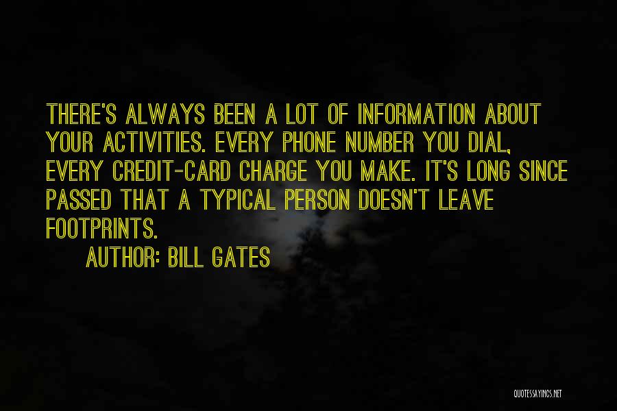 Bill Gates Quotes: There's Always Been A Lot Of Information About Your Activities. Every Phone Number You Dial, Every Credit-card Charge You Make.