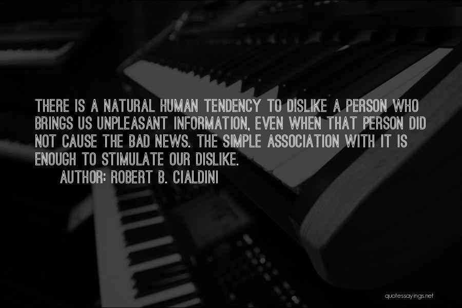 Robert B. Cialdini Quotes: There Is A Natural Human Tendency To Dislike A Person Who Brings Us Unpleasant Information, Even When That Person Did