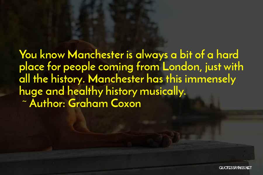 Graham Coxon Quotes: You Know Manchester Is Always A Bit Of A Hard Place For People Coming From London, Just With All The