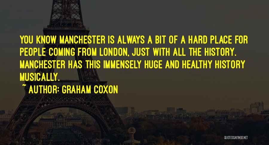 Graham Coxon Quotes: You Know Manchester Is Always A Bit Of A Hard Place For People Coming From London, Just With All The