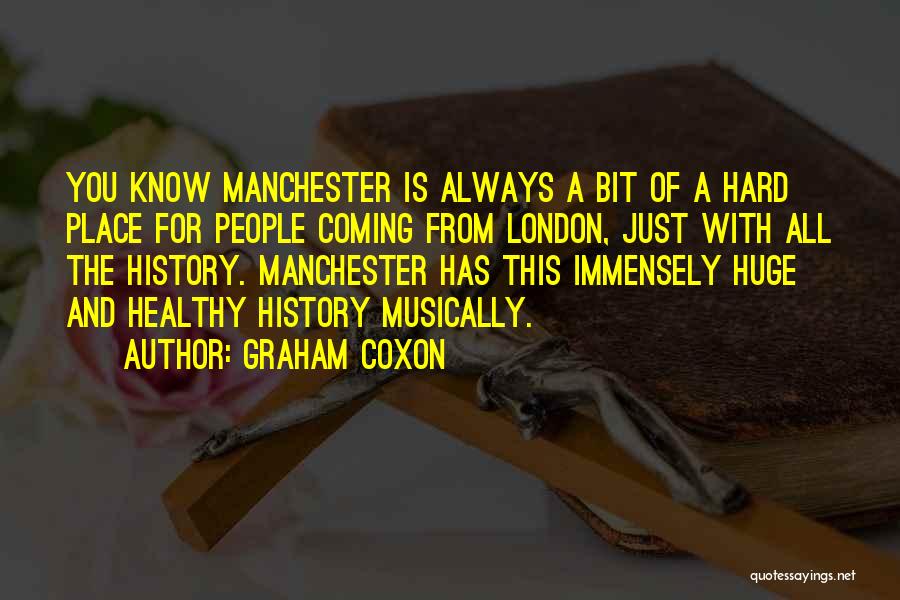 Graham Coxon Quotes: You Know Manchester Is Always A Bit Of A Hard Place For People Coming From London, Just With All The