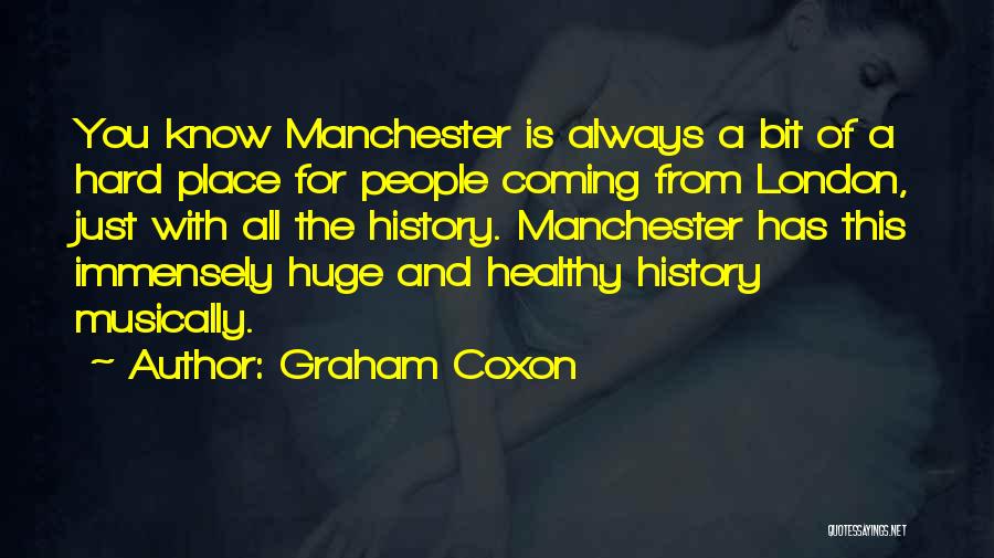 Graham Coxon Quotes: You Know Manchester Is Always A Bit Of A Hard Place For People Coming From London, Just With All The