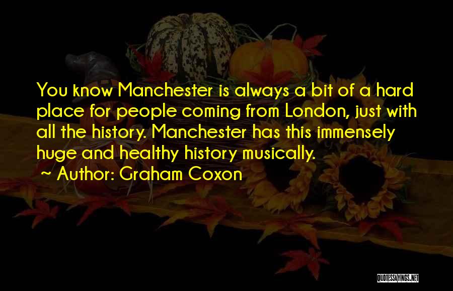 Graham Coxon Quotes: You Know Manchester Is Always A Bit Of A Hard Place For People Coming From London, Just With All The