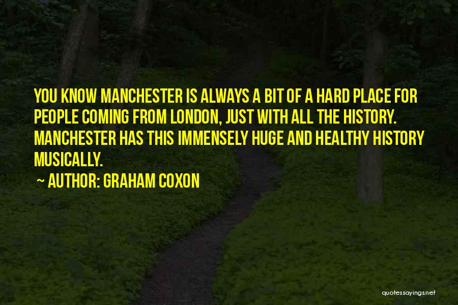 Graham Coxon Quotes: You Know Manchester Is Always A Bit Of A Hard Place For People Coming From London, Just With All The