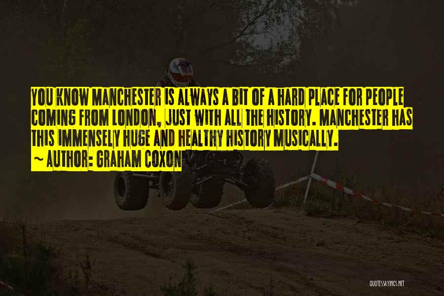 Graham Coxon Quotes: You Know Manchester Is Always A Bit Of A Hard Place For People Coming From London, Just With All The