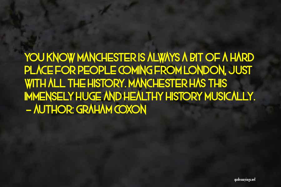 Graham Coxon Quotes: You Know Manchester Is Always A Bit Of A Hard Place For People Coming From London, Just With All The