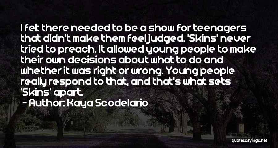 Kaya Scodelario Quotes: I Felt There Needed To Be A Show For Teenagers That Didn't Make Them Feel Judged. 'skins' Never Tried To