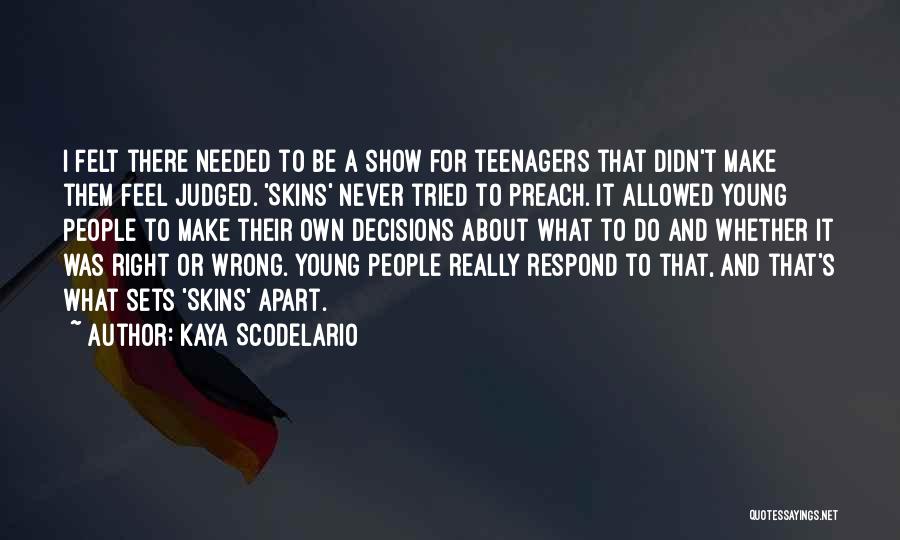 Kaya Scodelario Quotes: I Felt There Needed To Be A Show For Teenagers That Didn't Make Them Feel Judged. 'skins' Never Tried To