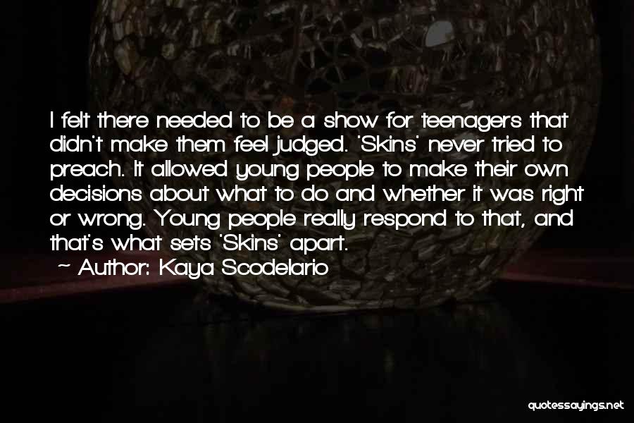 Kaya Scodelario Quotes: I Felt There Needed To Be A Show For Teenagers That Didn't Make Them Feel Judged. 'skins' Never Tried To