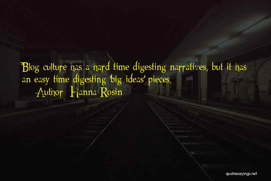 Hanna Rosin Quotes: Blog Culture Has A Hard Time Digesting Narratives, But It Has An Easy Time Digesting 'big Ideas' Pieces.