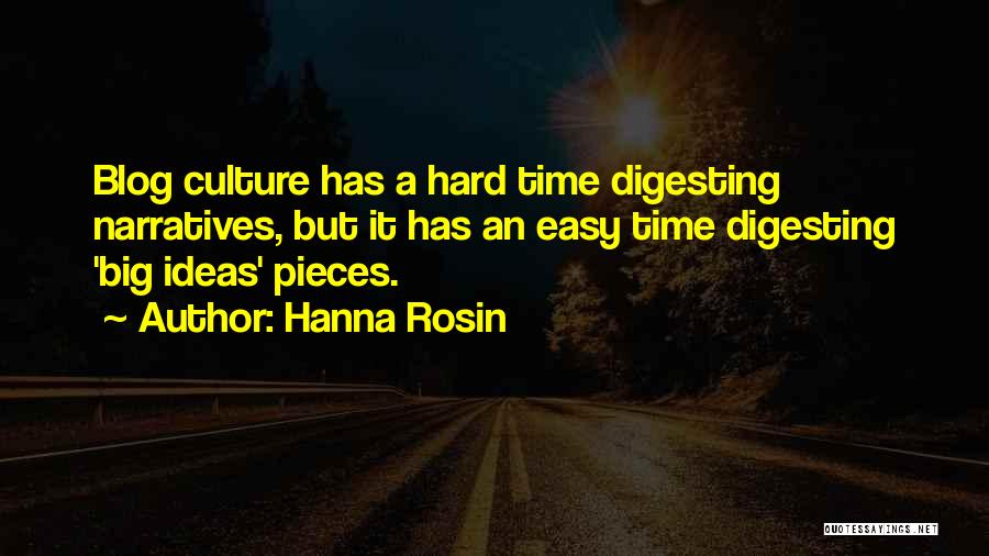 Hanna Rosin Quotes: Blog Culture Has A Hard Time Digesting Narratives, But It Has An Easy Time Digesting 'big Ideas' Pieces.