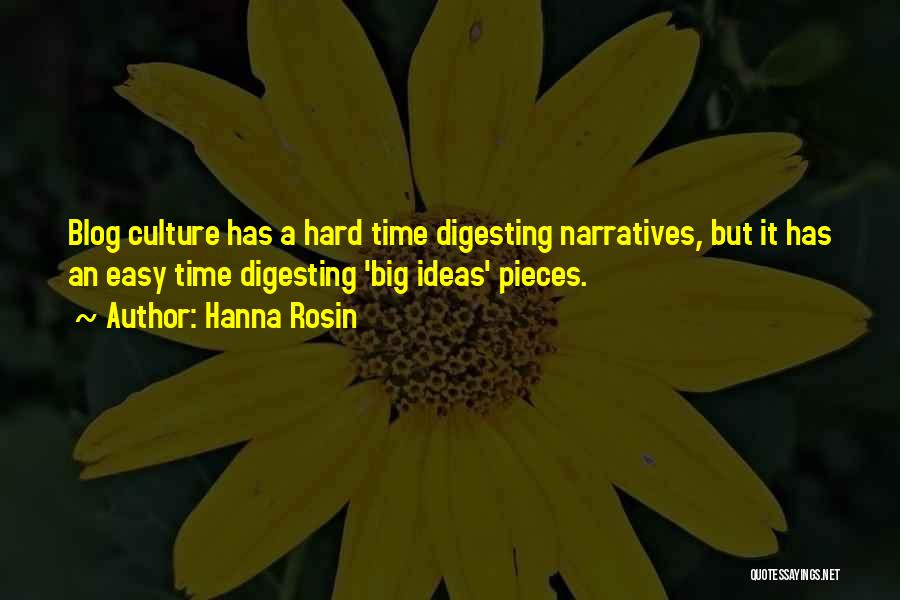 Hanna Rosin Quotes: Blog Culture Has A Hard Time Digesting Narratives, But It Has An Easy Time Digesting 'big Ideas' Pieces.