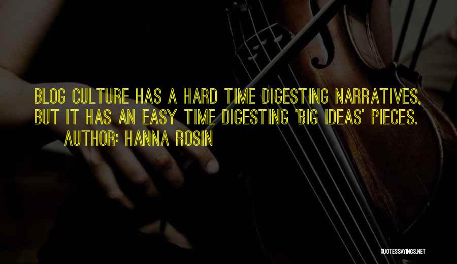 Hanna Rosin Quotes: Blog Culture Has A Hard Time Digesting Narratives, But It Has An Easy Time Digesting 'big Ideas' Pieces.