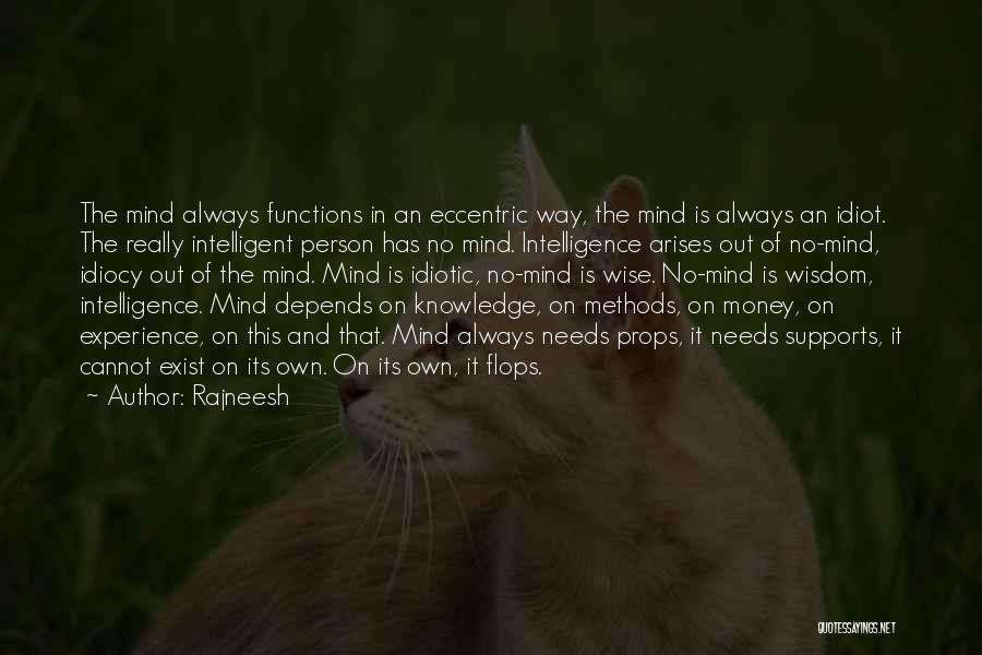 Rajneesh Quotes: The Mind Always Functions In An Eccentric Way, The Mind Is Always An Idiot. The Really Intelligent Person Has No
