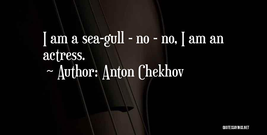 Anton Chekhov Quotes: I Am A Sea-gull - No - No, I Am An Actress.