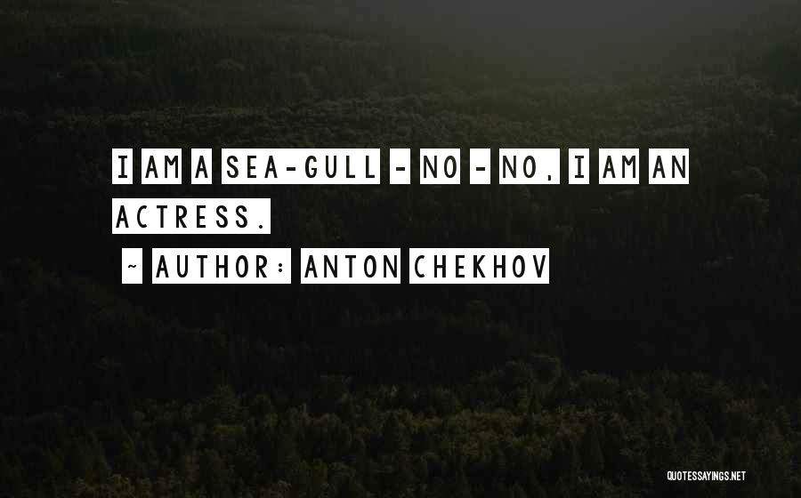 Anton Chekhov Quotes: I Am A Sea-gull - No - No, I Am An Actress.