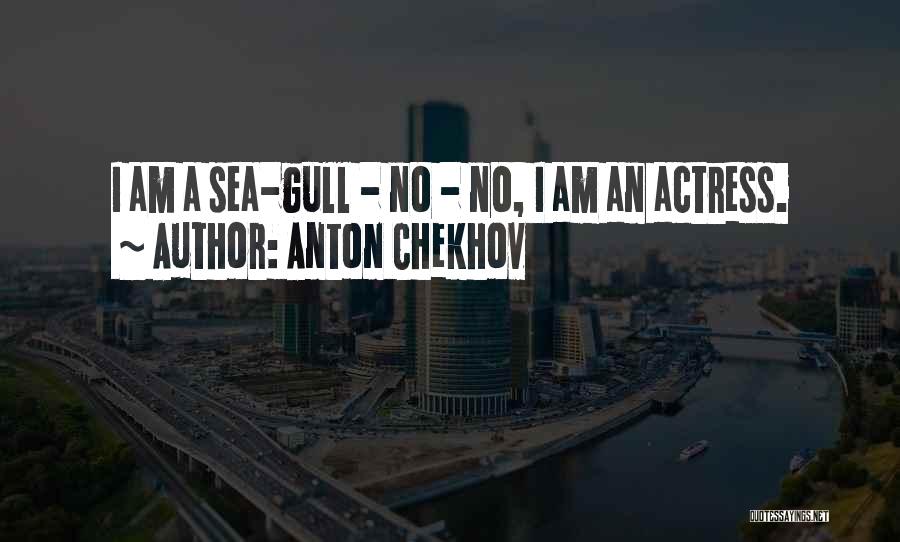 Anton Chekhov Quotes: I Am A Sea-gull - No - No, I Am An Actress.