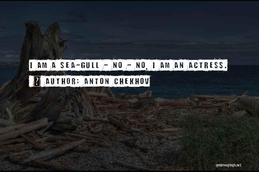 Anton Chekhov Quotes: I Am A Sea-gull - No - No, I Am An Actress.