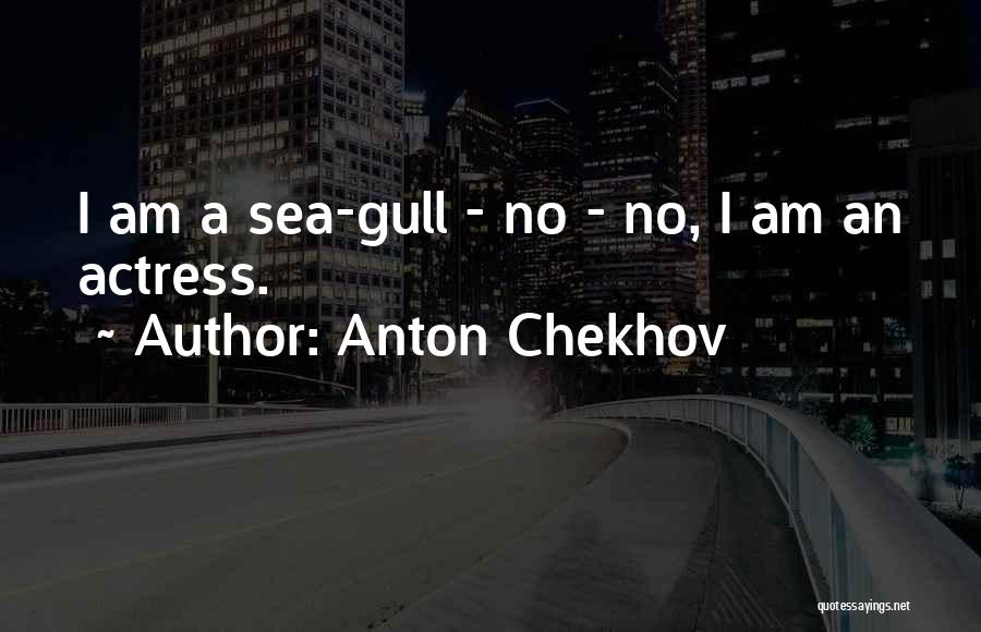 Anton Chekhov Quotes: I Am A Sea-gull - No - No, I Am An Actress.