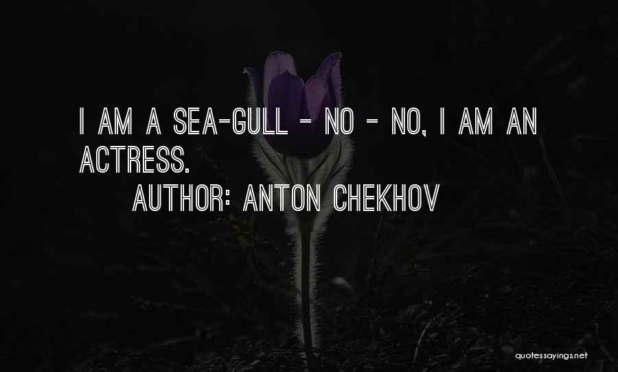 Anton Chekhov Quotes: I Am A Sea-gull - No - No, I Am An Actress.
