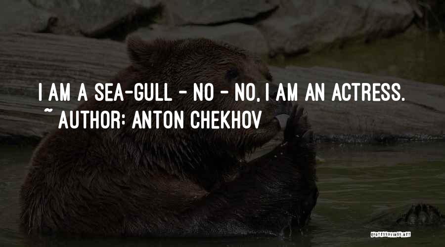 Anton Chekhov Quotes: I Am A Sea-gull - No - No, I Am An Actress.