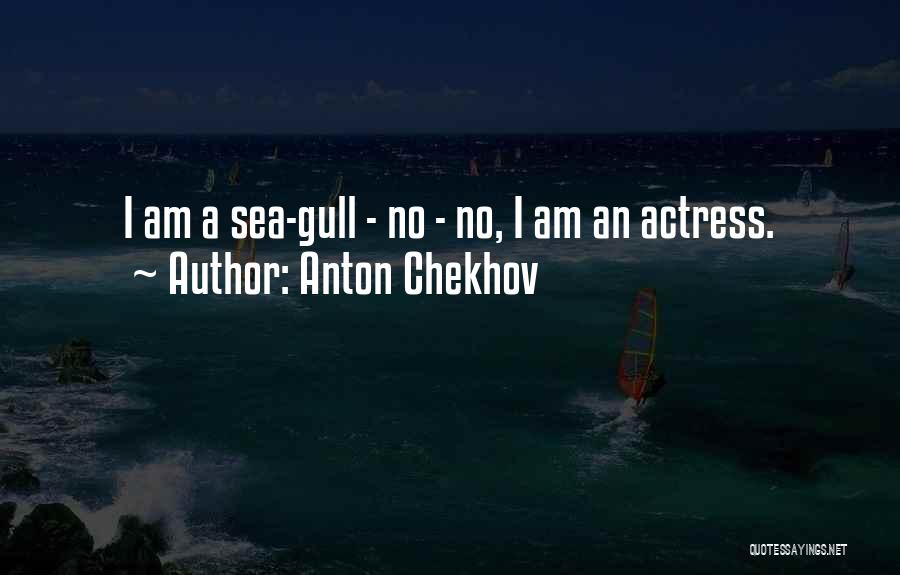 Anton Chekhov Quotes: I Am A Sea-gull - No - No, I Am An Actress.