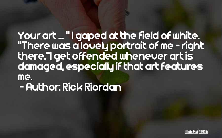 Rick Riordan Quotes: Your Art ... I Gaped At The Field Of White. There Was A Lovely Portrait Of Me - Right There.i