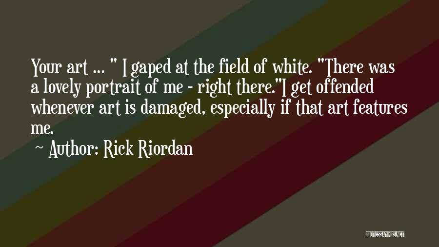 Rick Riordan Quotes: Your Art ... I Gaped At The Field Of White. There Was A Lovely Portrait Of Me - Right There.i