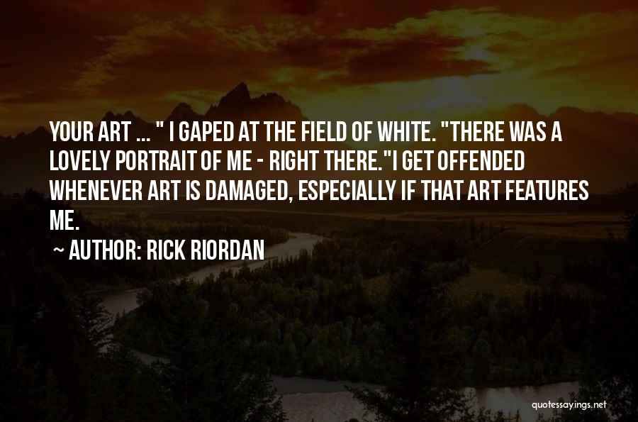 Rick Riordan Quotes: Your Art ... I Gaped At The Field Of White. There Was A Lovely Portrait Of Me - Right There.i