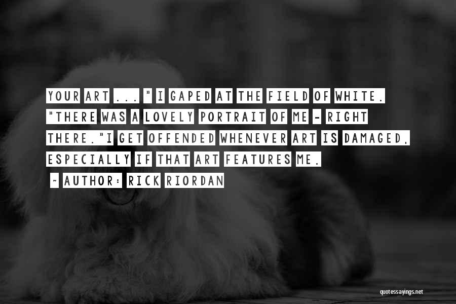 Rick Riordan Quotes: Your Art ... I Gaped At The Field Of White. There Was A Lovely Portrait Of Me - Right There.i