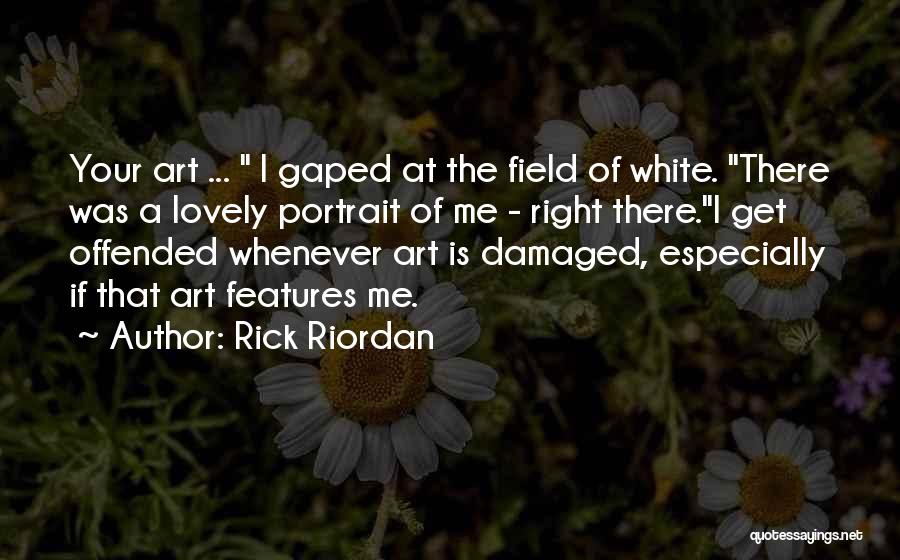 Rick Riordan Quotes: Your Art ... I Gaped At The Field Of White. There Was A Lovely Portrait Of Me - Right There.i