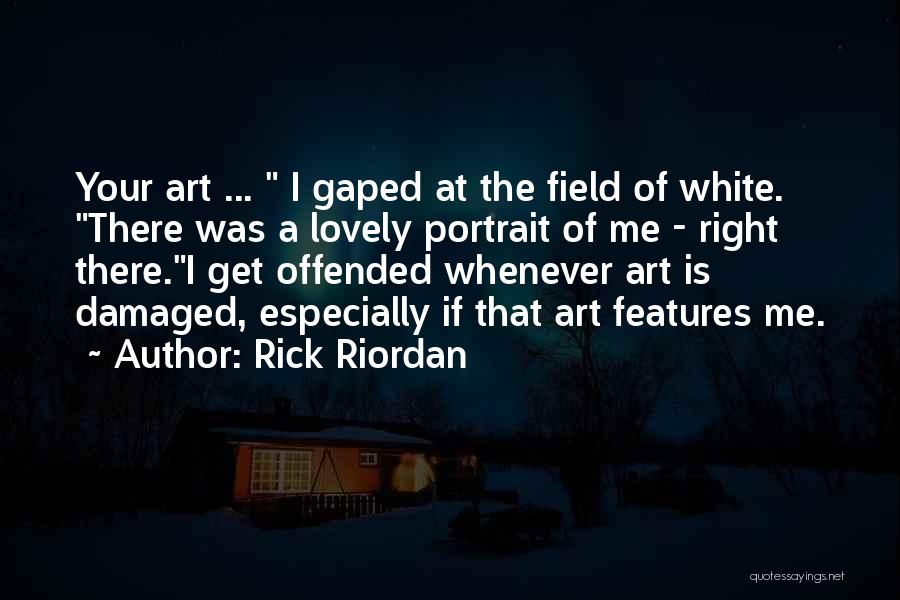 Rick Riordan Quotes: Your Art ... I Gaped At The Field Of White. There Was A Lovely Portrait Of Me - Right There.i