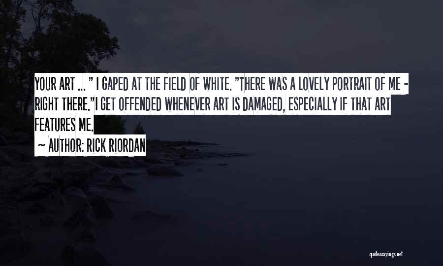 Rick Riordan Quotes: Your Art ... I Gaped At The Field Of White. There Was A Lovely Portrait Of Me - Right There.i