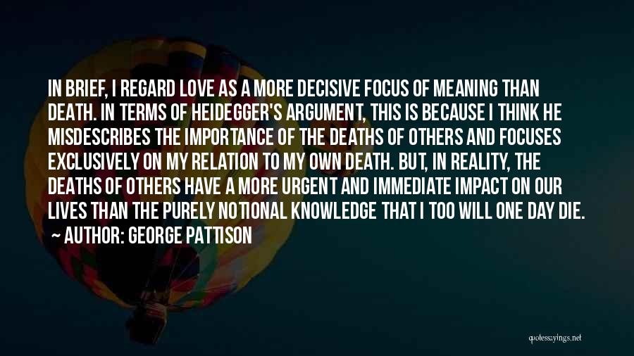 George Pattison Quotes: In Brief, I Regard Love As A More Decisive Focus Of Meaning Than Death. In Terms Of Heidegger's Argument, This