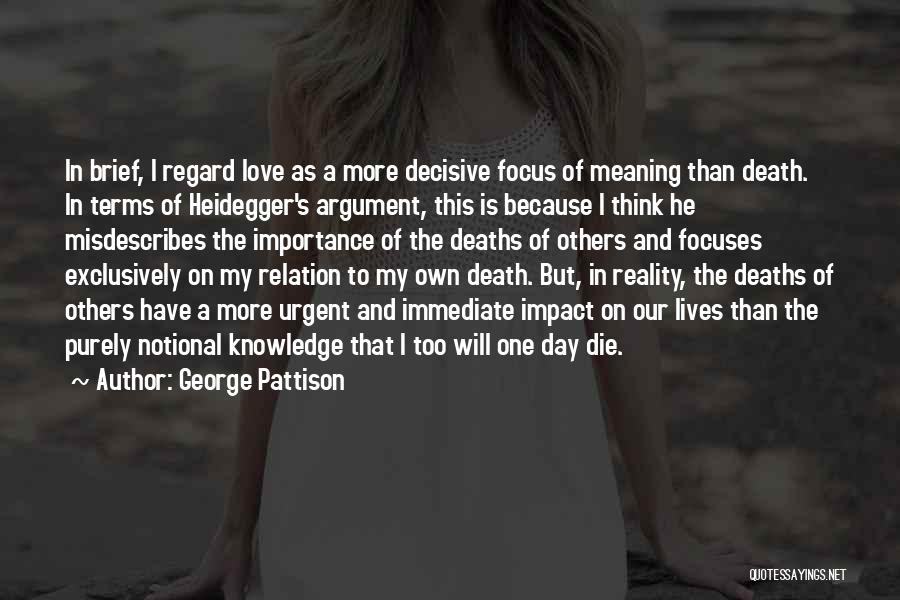 George Pattison Quotes: In Brief, I Regard Love As A More Decisive Focus Of Meaning Than Death. In Terms Of Heidegger's Argument, This