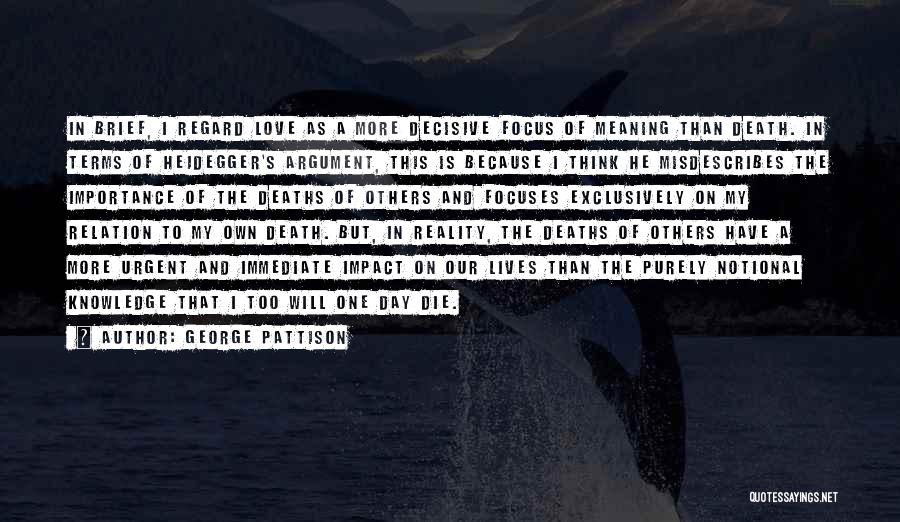 George Pattison Quotes: In Brief, I Regard Love As A More Decisive Focus Of Meaning Than Death. In Terms Of Heidegger's Argument, This