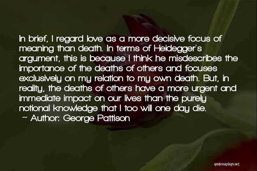 George Pattison Quotes: In Brief, I Regard Love As A More Decisive Focus Of Meaning Than Death. In Terms Of Heidegger's Argument, This