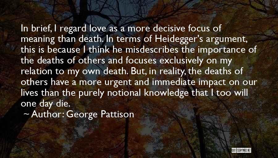 George Pattison Quotes: In Brief, I Regard Love As A More Decisive Focus Of Meaning Than Death. In Terms Of Heidegger's Argument, This
