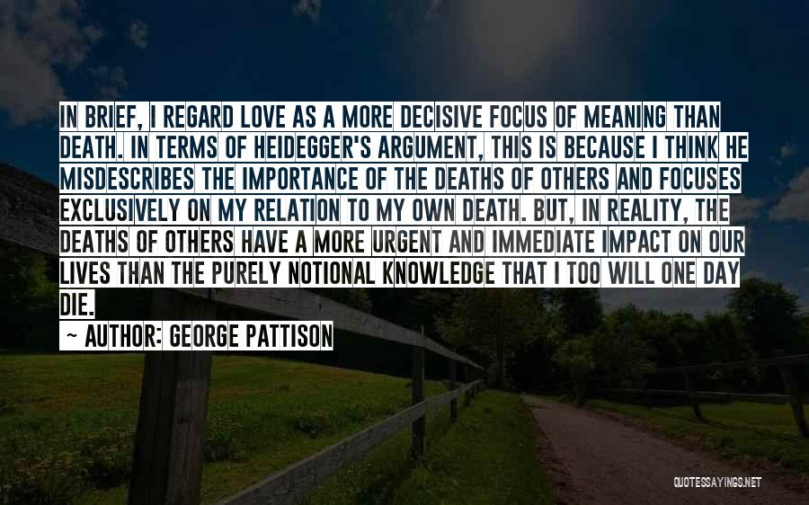 George Pattison Quotes: In Brief, I Regard Love As A More Decisive Focus Of Meaning Than Death. In Terms Of Heidegger's Argument, This