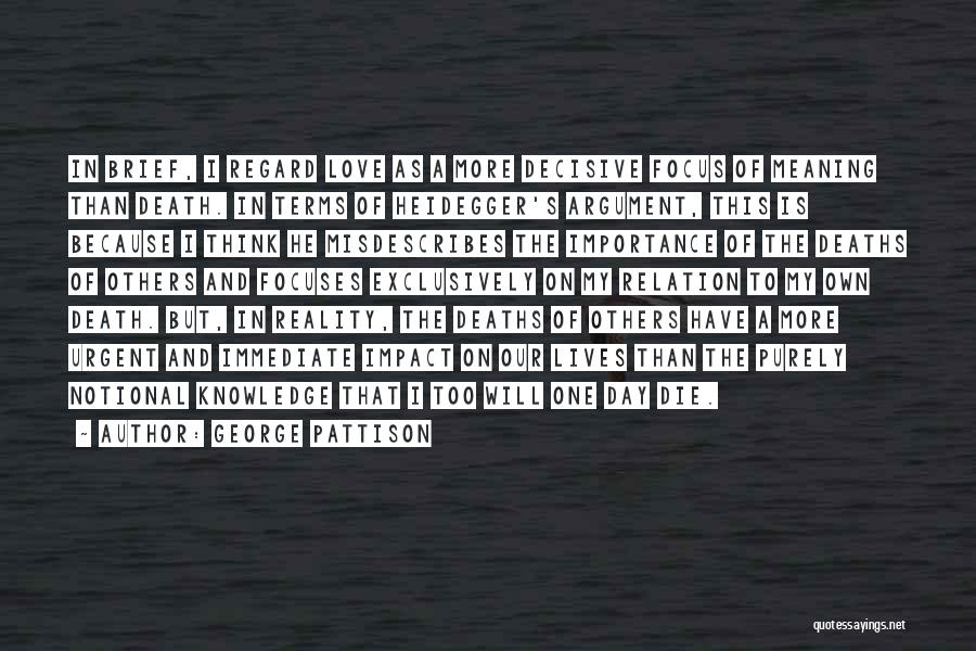 George Pattison Quotes: In Brief, I Regard Love As A More Decisive Focus Of Meaning Than Death. In Terms Of Heidegger's Argument, This