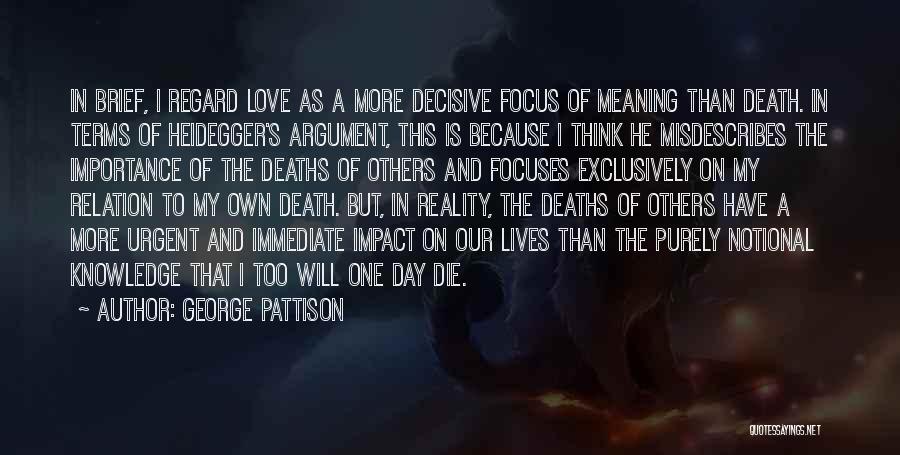 George Pattison Quotes: In Brief, I Regard Love As A More Decisive Focus Of Meaning Than Death. In Terms Of Heidegger's Argument, This