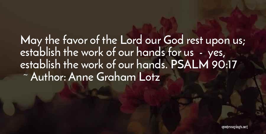 Anne Graham Lotz Quotes: May The Favor Of The Lord Our God Rest Upon Us; Establish The Work Of Our Hands For Us -