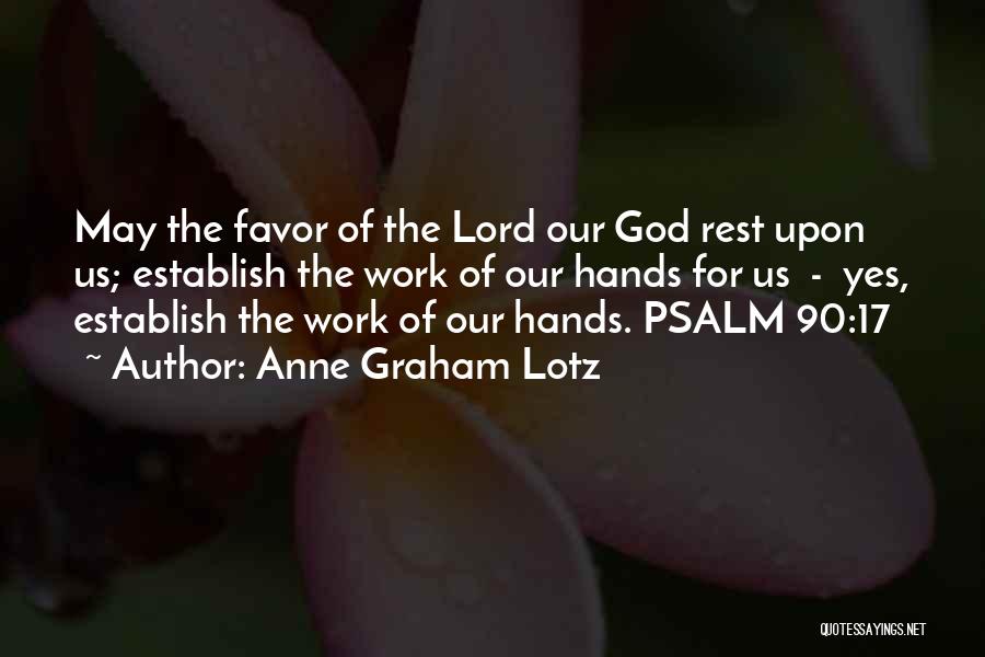 Anne Graham Lotz Quotes: May The Favor Of The Lord Our God Rest Upon Us; Establish The Work Of Our Hands For Us -