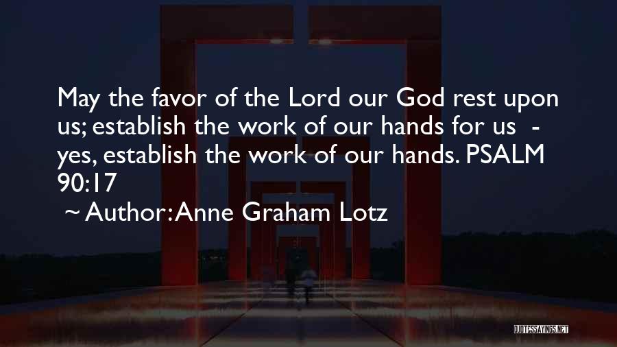 Anne Graham Lotz Quotes: May The Favor Of The Lord Our God Rest Upon Us; Establish The Work Of Our Hands For Us -