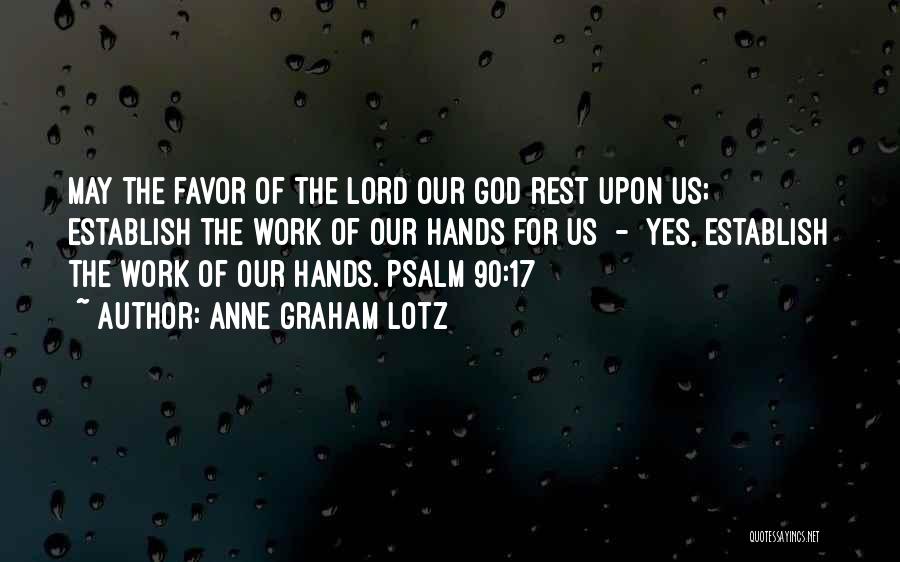 Anne Graham Lotz Quotes: May The Favor Of The Lord Our God Rest Upon Us; Establish The Work Of Our Hands For Us -