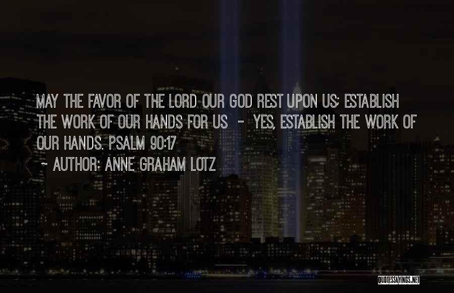 Anne Graham Lotz Quotes: May The Favor Of The Lord Our God Rest Upon Us; Establish The Work Of Our Hands For Us -