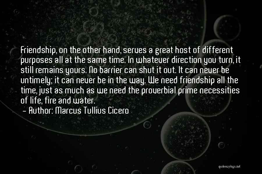 Marcus Tullius Cicero Quotes: Friendship, On The Other Hand, Serves A Great Host Of Different Purposes All At The Same Time. In Whatever Direction