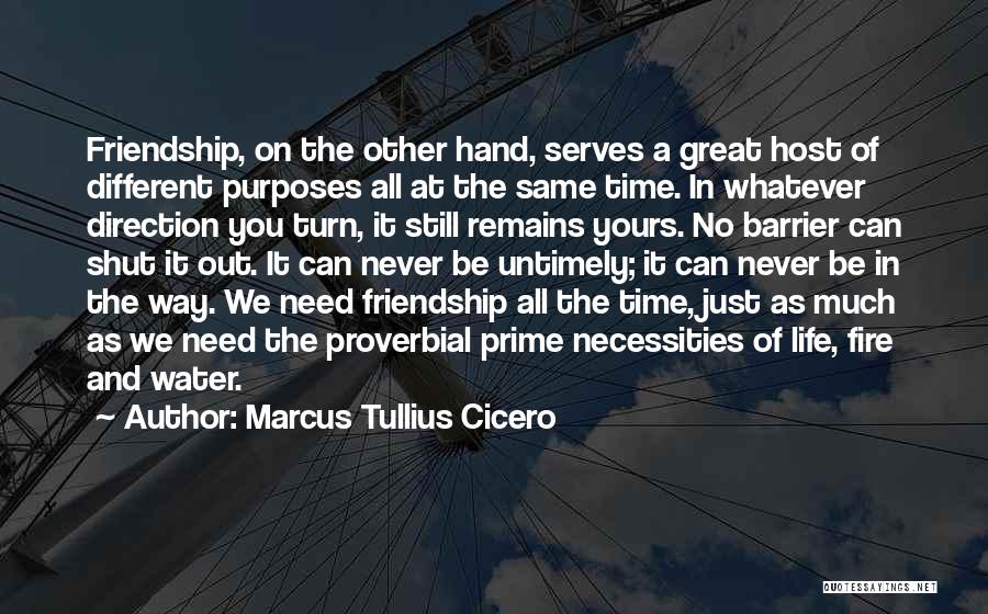 Marcus Tullius Cicero Quotes: Friendship, On The Other Hand, Serves A Great Host Of Different Purposes All At The Same Time. In Whatever Direction