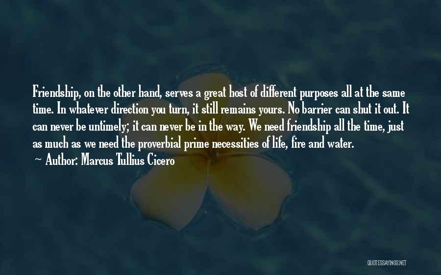 Marcus Tullius Cicero Quotes: Friendship, On The Other Hand, Serves A Great Host Of Different Purposes All At The Same Time. In Whatever Direction